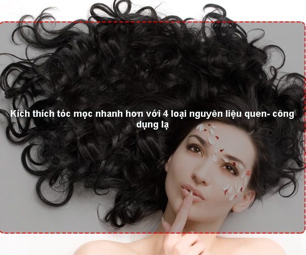 Kích thích tóc mọc nhanh hơn với 4 loại nguyên liệu quen- công dụng lạ 